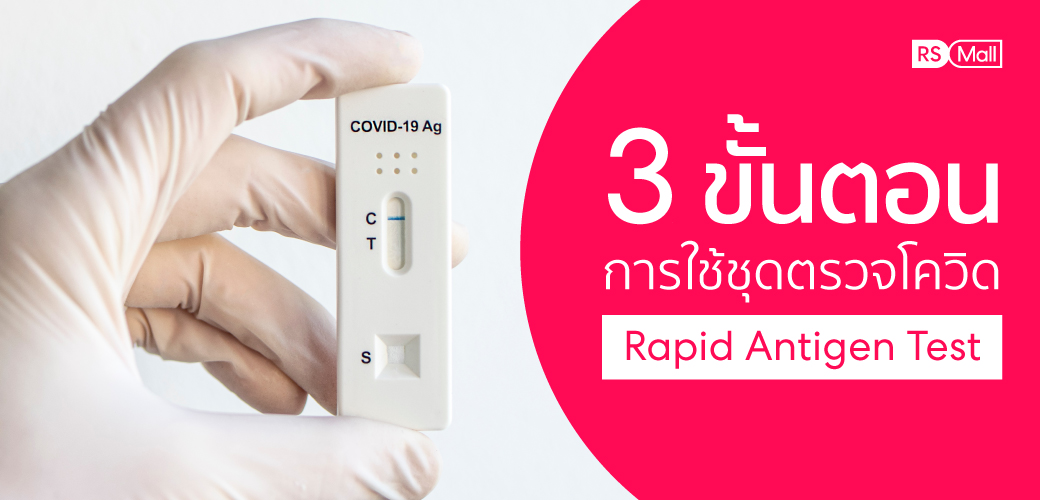 3 ขั้นตอนการใช้ ชุดตรวจโควิดด้วยตนเอง (Rapid Antigen Test)